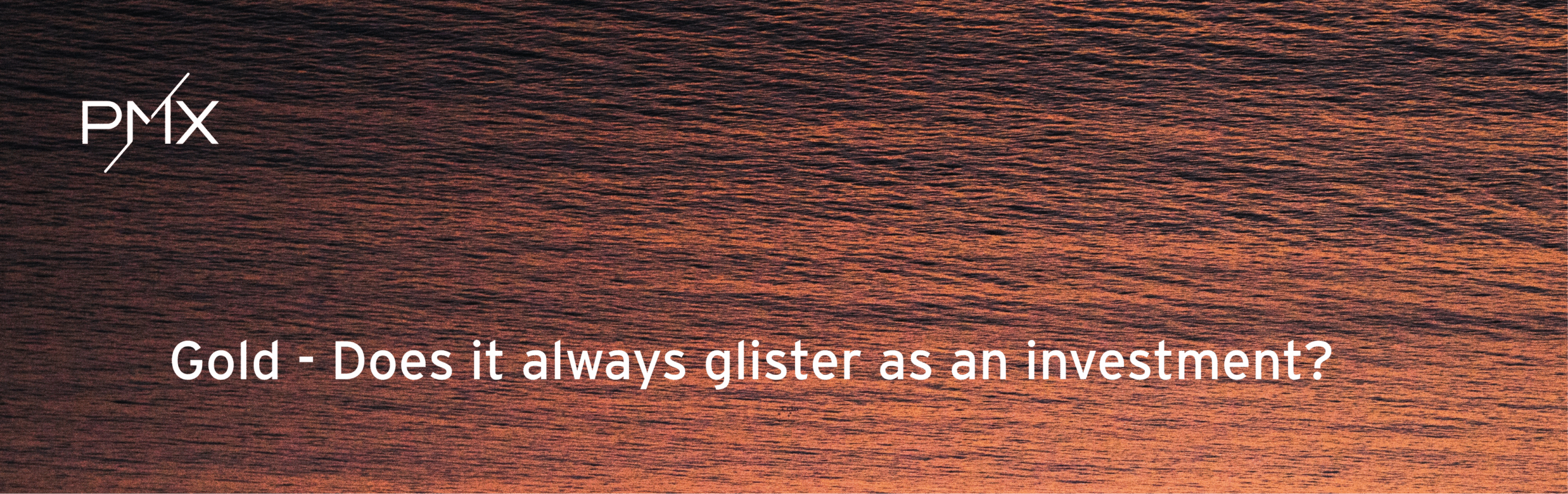 Gold - Does it always glister as an investment?